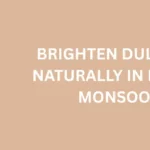 Brighten Dull Skin in Kerala Monsoon